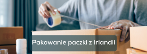 Najlepsze praktyki pakowania i zabezpieczania przesyłek dla wysyłek międzynarodowych z Irlandii