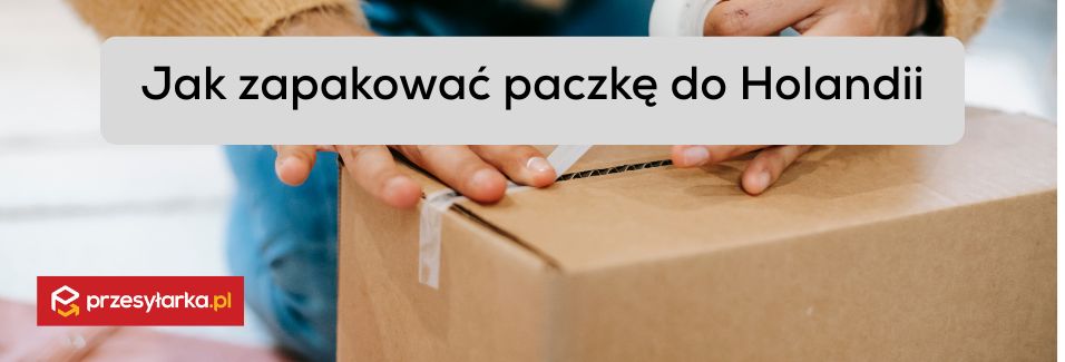 Pięć wskazówek, jak zapakować paczkę do Holandii